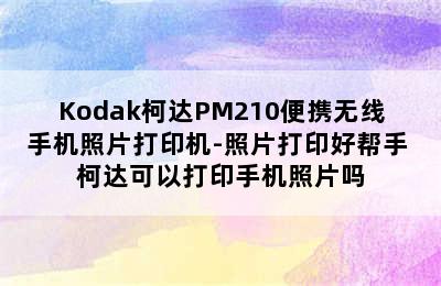 Kodak柯达PM210便携无线手机照片打印机-照片打印好帮手 柯达可以打印手机照片吗